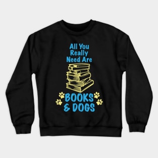 All You Really Need Are Books & Dogs - Dog Lover Dogs Crewneck Sweatshirt